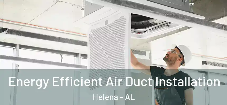  Energy Efficient Air Duct Installation Helena - AL