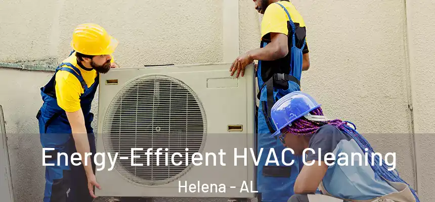 Energy-Efficient HVAC Cleaning Helena - AL