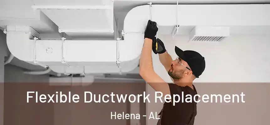 Flexible Ductwork Replacement Helena - AL